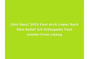 [Hot Item] 2022 Foot Arch Lower Back Pain Relief 3/4 Orthopedic Foot Insoles From Lizeng