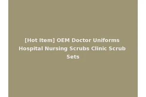 [Hot Item] OEM Doctor Uniforms Hospital Nursing Scrubs Clinic Scrub Sets