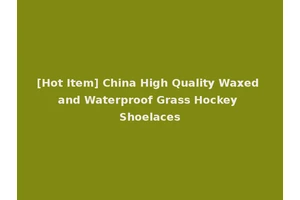 [Hot Item] China High Quality Waxed and Waterproof Grass Hockey Shoelaces