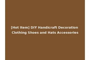 [Hot Item] DIY Handicraft Decoration Clothing Shoes and Hats Accessories