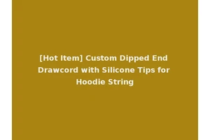 [Hot Item] Custom Dipped End Drawcord with Silicone Tips for Hoodie String