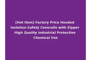 [Hot Item] Factory Price Hooded Isolation Safety Coveralls with Zipper High Quality industrial Protective Chemical Use
