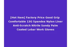 [Hot Item] Factory Price Good Grip Comfortable 13G Spandex Nylon Liner Anti-Scratch Nitrile Sandy Palm Coated Lobar Work Gloves