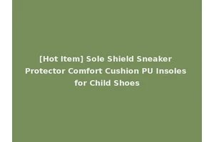 [Hot Item] Sole Shield Sneaker Protector Comfort Cushion PU Insoles for Child Shoes