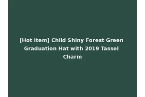 [Hot Item] Child Shiny Forest Green Graduation Hat with 2019 Tassel Charm