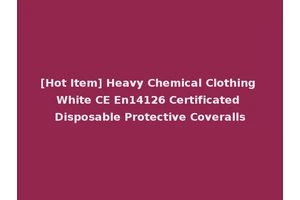[Hot Item] Heavy Chemical Clothing White CE En14126 Certificated Disposable Protective Coveralls