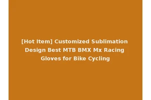 [Hot Item] Customized Sublimation Design Best MTB BMX Mx Racing Gloves for Bike Cycling