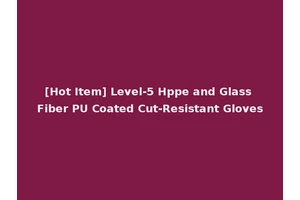 [Hot Item] Level-5 Hppe and Glass Fiber PU Coated Cut-Resistant Gloves