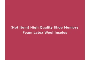 [Hot Item] High Quality Shoe Memory Foam Latex Wool Insoles