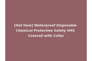 [Hot Item] Waterproof Disposable Chemical Protective Safety SMS Coverall with Collar