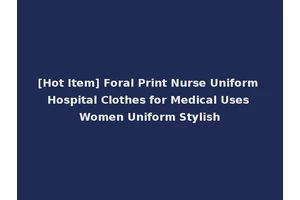 [Hot Item] Foral Print Nurse Uniform Hospital Clothes for Medical Uses Women Uniform Stylish