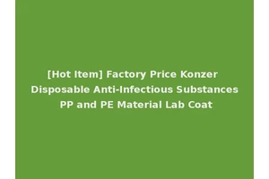 [Hot Item] Factory Price Konzer Disposable Anti-Infectious Substances PP and PE Material Lab Coat