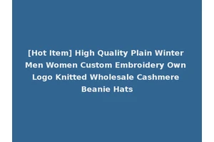 [Hot Item] High Quality Plain Winter Men Women Custom Embroidery Own Logo Knitted Wholesale Cashmere Beanie Hats