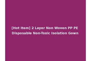 [Hot Item] 2 Layer Non Woven PP PE Disposable Non-Toxic Isolation Gown