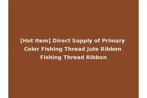 [Hot Item] Direct Supply of Primary Color Fishing Thread Jute Ribbon Fishing Thread Ribbon