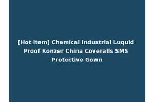 [Hot Item] Chemical Industrial Luquid Proof Konzer China Coveralls SMS Protective Gown