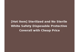 [Hot Item] Sterilized and No Sterile White Safety Disposable Protective Coverall with Cheap Price