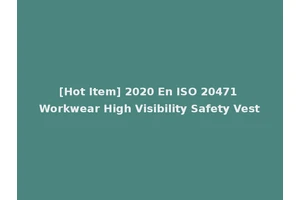 [Hot Item] 2020 En ISO 20471 Workwear High Visibility Safety Vest
