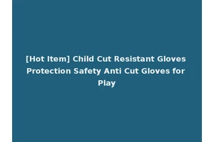 [Hot Item] Child Cut Resistant Gloves Protection Safety Anti Cut Gloves for Play