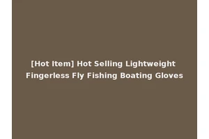 [Hot Item] Hot Selling Lightweight Fingerless Fly Fishing Boating Gloves