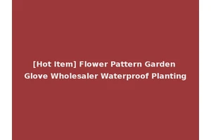 [Hot Item] Flower Pattern Garden Glove Wholesaler Waterproof Planting