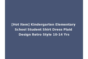 [Hot Item] Kindergarten Elementary School Student Shirt Dress Plaid Design Retro Style 10-14 Yrs
