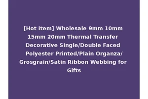 [Hot Item] Wholesale 9mm 10mm 15mm 20mm Thermal Transfer Decorative Single/Double Faced Polyester Printed/Plain Organza/Grosgrain/Satin Ribbon Webbing for Gifts