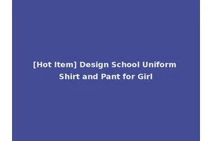 [Hot Item] Design School Uniform Shirt and Pant for Girl