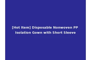[Hot Item] Disposable Nonwoven PP Isolation Gown with Short Sleeve