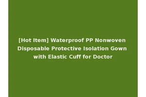 [Hot Item] Waterproof PP Nonwoven Disposable Protective Isolation Gown with Elastic Cuff for Doctor