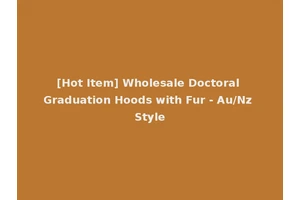 [Hot Item] Wholesale Doctoral Graduation Hoods with Fur - Au/Nz Style