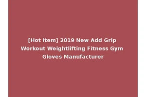 [Hot Item] 2019 New Add Grip Workout Weightlifting Fitness Gym Gloves Manufacturer