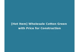 [Hot Item] Wholesale Cotton Green with Price for Construction