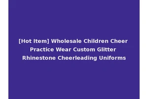 [Hot Item] Wholesale Children Cheer Practice Wear Custom Glitter Rhinestone Cheerleading Uniforms