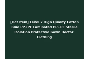 [Hot Item] Level 2 High Quality Cotton Blue PP+PE Laminated PP+PE Sterile Isolation Protective Gown Doctor Clothing