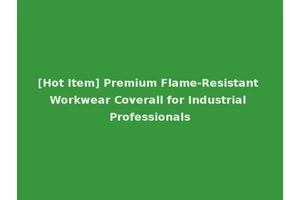 [Hot Item] Premium Flame-Resistant Workwear Coverall for Industrial Professionals