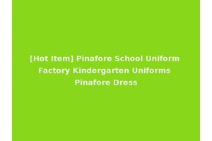 [Hot Item] Pinafore School Uniform Factory Kindergarten Uniforms Pinafore Dress