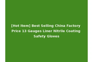 [Hot Item] Best Selling China Factory Price 13 Gauges Liner Nitrile Coating Safety Gloves