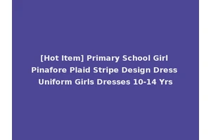 [Hot Item] Primary School Girl Pinafore Plaid Stripe Design Dress Uniform Girls Dresses 10-14 Yrs