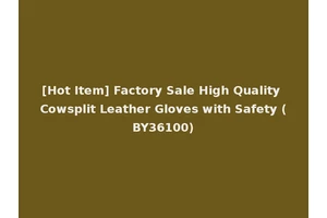 [Hot Item] Factory Sale High Quality Cowsplit Leather Gloves with Safety (BY36100)