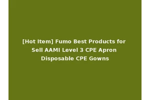 [Hot Item] Fumo Best Products for Sell AAMI Level 3 CPE Apron Disposable CPE Gowns