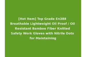 [Hot Item] Top Grade En388 Breathable Lightweight Oil Proof / Oil Resistant Bamboo Fiber Knitted Safety Work Gloves with Nitrile Dots for Maintaining