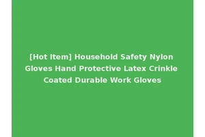 [Hot Item] Household Safety Nylon Gloves Hand Protective Latex Crinkle Coated Durable Work Gloves