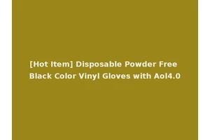 [Hot Item] Disposable Powder Free Black Color Vinyl Gloves with Aol4.0