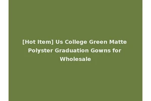 [Hot Item] Us College Green Matte Polyster Graduation Gowns for Wholesale