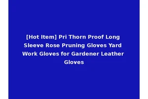 [Hot Item] Pri Thorn Proof Long Sleeve Rose Pruning Gloves Yard Work Gloves for Gardener Leather Gloves