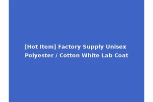 [Hot Item] Factory Supply Unisex Polyester / Cotton White Lab Coat
