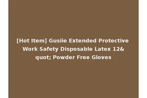 [Hot Item] Gusiie Extended Protective Work Safety Disposable Latex 12" Powder Free Gloves