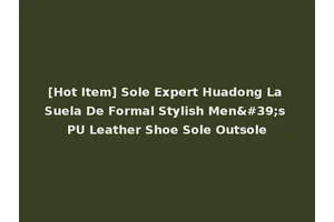 [Hot Item] Sole Expert Huadong La Suela De Formal Stylish Men's PU Leather Shoe Sole Outsole