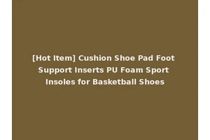 [Hot Item] Cushion Shoe Pad Foot Support Inserts PU Foam Sport Insoles for Basketball Shoes